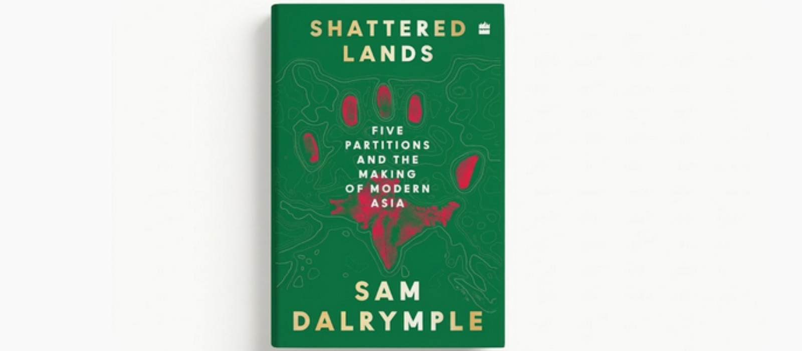 Shattered Lands: Five Partitions and the Making of Modern Asia